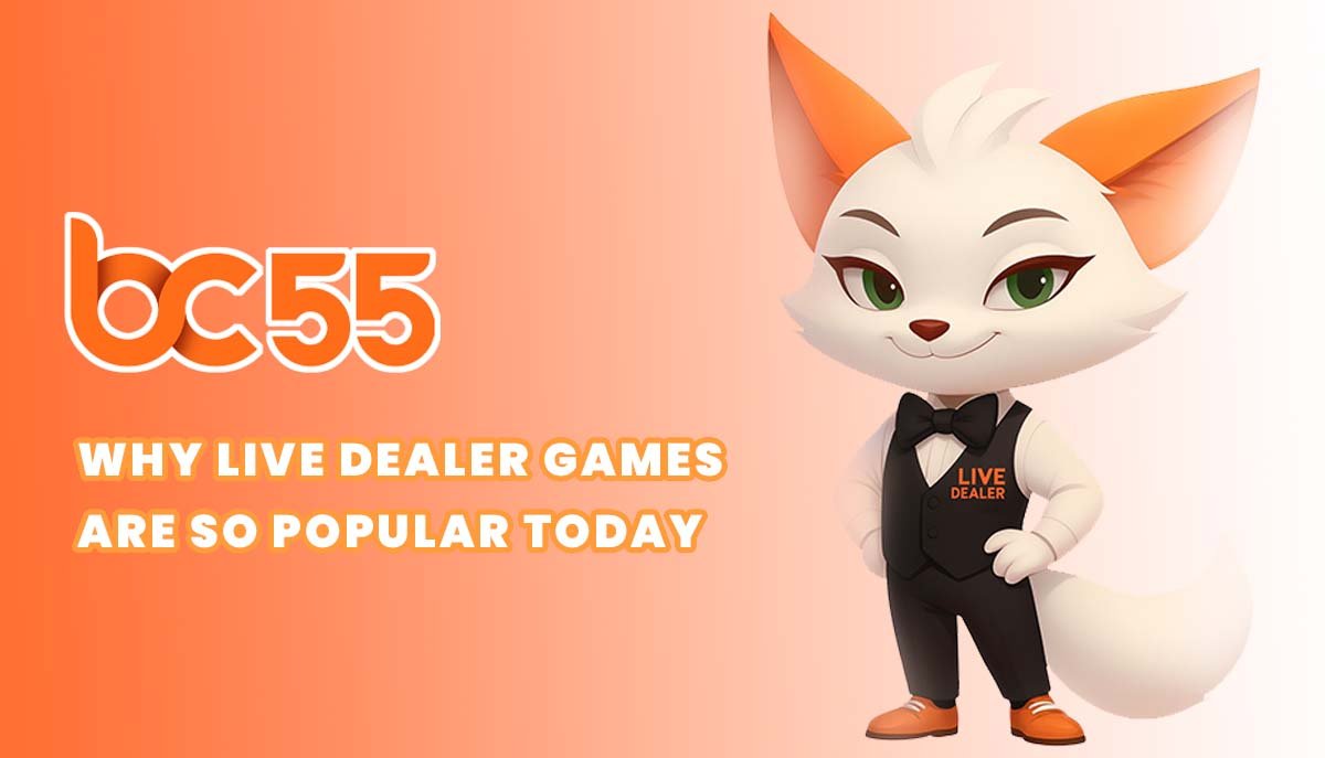 check bc55 blog talk about live dealer games why so popular